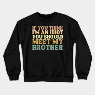 If You Think I'm An Idiot You Should Meet My Brother Funny Crewneck Sweatshirt